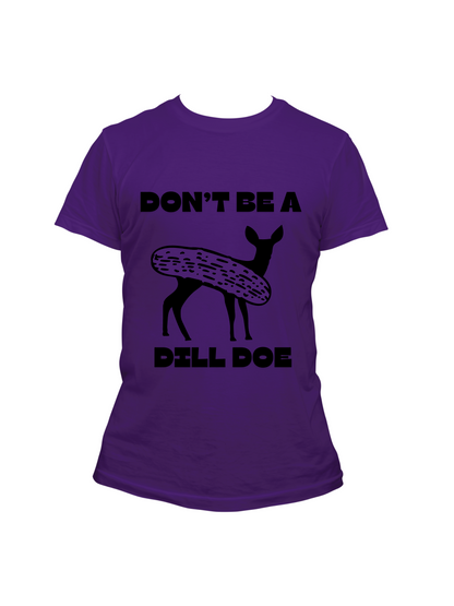 Don't Be a Dill Doe - Trillthy Tee's