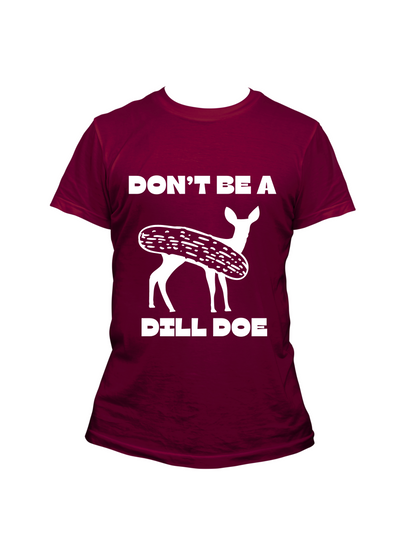 Don't Be a Dill Doe - Trillthy Tee's