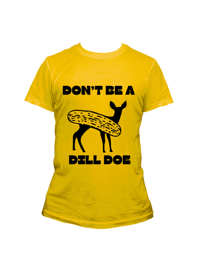 Don't Be a Dill Doe - Trillthy Tee's