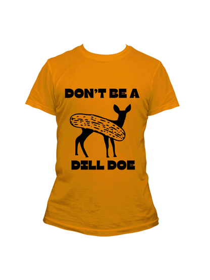 Don't Be a Dill Doe - Trillthy Tee's